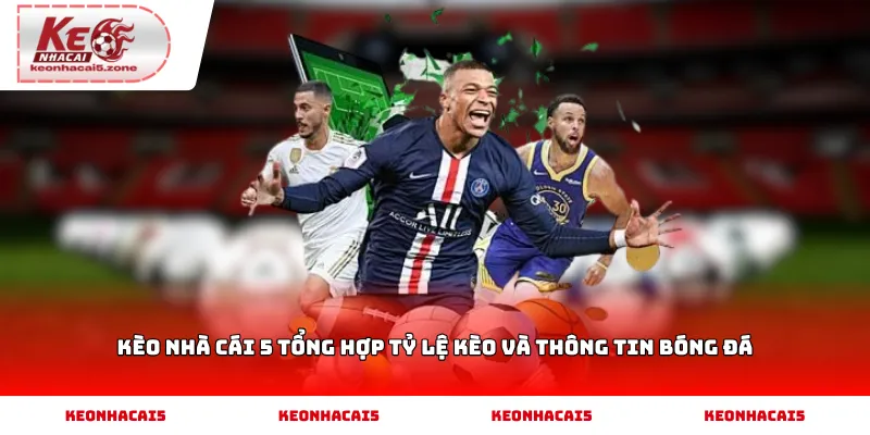 Kèo Nhà Cái 5 tổng hợp tỷ lệ kèo và thông tin bóng đá