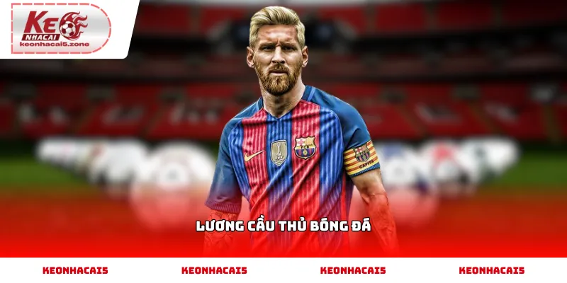 Lương cầu thủ bóng đá và những con số đáng chú ý